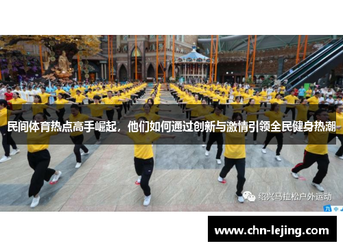 民间体育热点高手崛起，他们如何通过创新与激情引领全民健身热潮