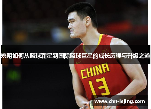 姚明如何从篮球新星到国际篮球巨星的成长历程与升级之道