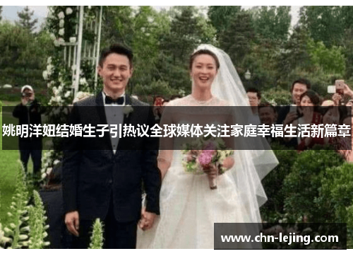 姚明洋妞结婚生子引热议全球媒体关注家庭幸福生活新篇章