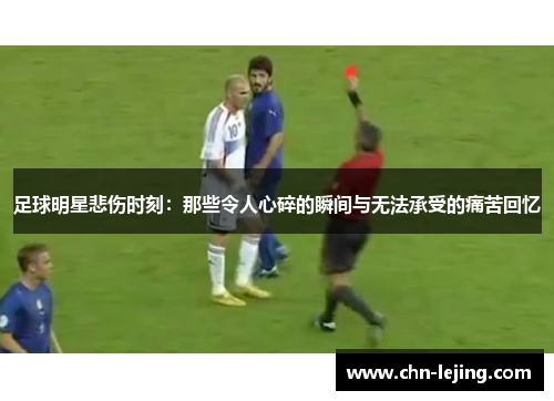 足球明星悲伤时刻：那些令人心碎的瞬间与无法承受的痛苦回忆