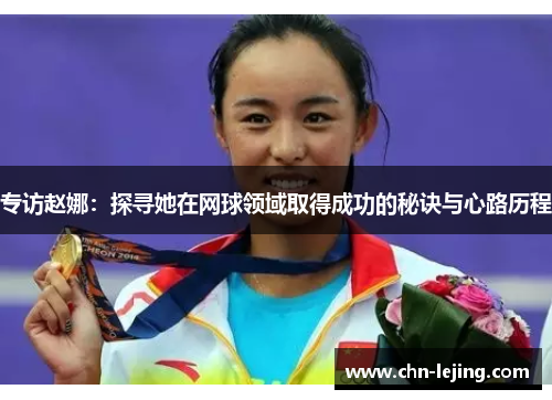 专访赵娜：探寻她在网球领域取得成功的秘诀与心路历程