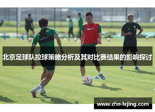 北京足球队控球策略分析及其对比赛结果的影响探讨