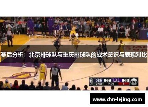 赛后分析：北京排球队与重庆排球队的战术意识与表现对比