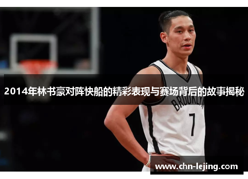 2014年林书豪对阵快船的精彩表现与赛场背后的故事揭秘
