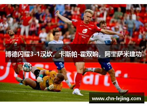 博德闪耀3-1汉坎，卡斯帕-霍双响，阿里萨米建功