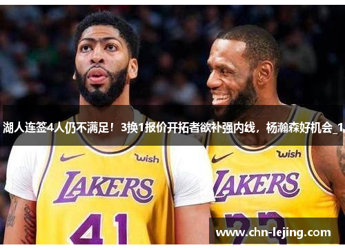 湖人连签4人仍不满足！3换1报价开拓者欲补强内线，杨瀚森好机会_1